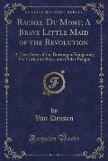 Rachel Du Mont; A Brave Little Maid of the Revolution: A True Story of the Burning of Kingston; For Girls and Boys, and Older People (Classic Reprint)