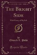 The Bright Side: With History of My Life (Classic Reprint)