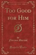 Too Good for Him, Vol. 2 of 3 (Classic Reprint)