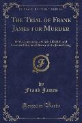 The Trial of Frank James for Murder: With Confessions of Dick LIDDIL and Clarence Hite, and History of the James Gang (Classic Reprint)