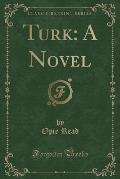 Turk: A Novel (Classic Reprint)