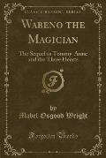Wabeno the Magician: The Sequel to Tommy-Anne and the Three Hearts (Classic Reprint)