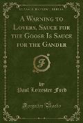 A Warning to Lovers, Sauce for the Goose Is Sauce for the Gander (Classic Reprint)