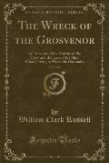 The Wreck of the Grosvenor, Vol. 1 of 3: An Account of the Mutiny of the Crew and the Loss of the Ship When Trying to Make the Bermudas (Classic Repri