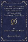 The Jonny-Cake Papers of Shepherd Tom Together with Reminiscences of Narragansett Schools of Former Days (Classic Reprint)