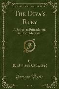 The Diva's Ruby: A Sequel to Primadonna and Fair Margaret (Classic Reprint)