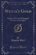 Witch's Gold: Being a New and Enlarged Version of the Spirit (Classic Reprint)