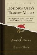 Hosidius Geta's Tragedy Medea: A Vergilian Cento, Latin Text with Metrical Translation (Classic Reprint)