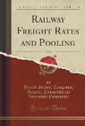 Railway Freight Rates and Pooling, Vol. 1 (Classic Reprint)