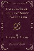 Carrigmore or Light and Shade, in West Kerry (Classic Reprint)