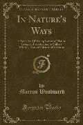 In Nature's Ways: A Book for All Young Lovers of Nature Being an Introduction to Gilbert White's, Natural History of Selborne (Classic R