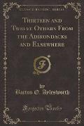 Thirteen and Twelve Others from the Adirondacks and Elsewhere (Classic Reprint)