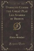 Damaged Goods the Great Play Les Avaries by Brieux (Classic Reprint)