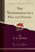 The Wanderings of a Pen and Pencil (Classic Reprint)