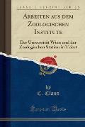Arbeiten Aus Dem Zoologischen Institute: Der Universitat Wien Und Der Zoologischen Station in Triest (Classic Reprint)