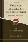Friedrich Jedliczka: Ein Schurkenstreich: Schauspiel in Drei Aufzugen (Classic Reprint)
