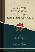 Die Graue Degeneration Der Hinteren Ruckenmarksstrange (Classic Reprint)