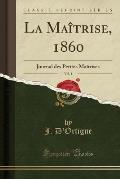 La Maitrise, 1860, Vol. 1: Journal Des Petites Maitrises (Classic Reprint)