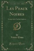 Les Peaux Noires: Scenes de La Vie Des Esclaves (Classic Reprint)
