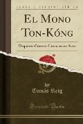 El Mono Ton-Kong: Disparate Comico-Lirico En Un Acto (Classic Reprint)