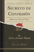 Secreto de Confesion: Drama En Un Acto y En Verso (Classic Reprint)