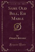 Same Old Bill, Eh Mable (Classic Reprint)