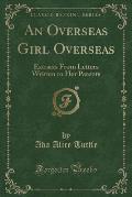 An Overseas Girl Overseas: Extracts from Letters Written to Her Parents (Classic Reprint)