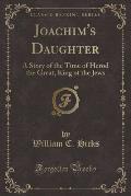 Joachim's Daughter: A Story of the Time of Herod the Great, King of the Jews (Classic Reprint)