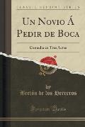 Un Novio a Pedir de Boca: Comedia En Tres Actos (Classic Reprint)