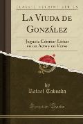 La Viuda de Gonzalez: Juguete Comico-Lirico En Un Acto y En Verso (Classic Reprint)