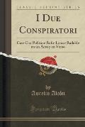 I Due Conspiratori: Can-Can Politico-Bufo-Lirico-Bailable En Un Acto y En Verso (Classic Reprint)