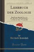 Lehrbuch Der Zoologie: Eine Morphologische Ubersicht Des Thierreiches Zur Einfuhrung in Das Studium Dieser Wissenschaft (Classic Reprint)