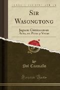 Sir Wasongtong: Juguete Comico En Un Acto, En Prosa y Verso (Classic Reprint)