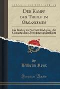 Der Kampf Der Theile Im Organismus: Ein Beitrag Zur Vervollstandigung Der Mechanischen Zweckmassigkeitslehre (Classic Reprint)