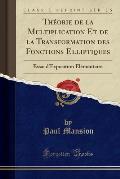 Theorie de La Multiplication Et de La Transformation Des Fonctions Elliptiques: Essai D'Exposition Elementaire (Classic Reprint)