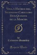 Vida, y Hechos del Ingenioso Caballero Don Quixote de La Mancha (Classic Reprint)