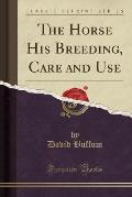 The Horse His Breeding, Care and Use (Classic Reprint)