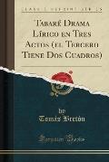 Tabare Drama Lirico En Tres Actos (El Tercero Tiene DOS Cuadros) (Classic Reprint)