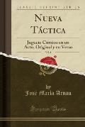 Nueva Tactica, Vol. 4: Juguete Comico En Un Acto, Original y En Verso (Classic Reprint)