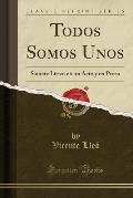 Todos Somos Unos: Sainete Lirico En Un Acto y En Prosa (Classic Reprint)