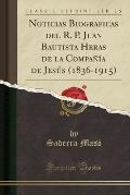 Noticias Biograficas del R. P. Juan Bautista Heras de La Compania de Jesus (1836-1915) (Classic Reprint)