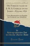 Die Forschungsreise S. M. S. Gazelle in Den Jahren 1874 Bis 1876: Unter Kommando Des Kapitan See Freiherrn Von Schleinitz (Classic Reprint)
