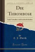 Die Thrombose: Nach Versuchen Und Leichenbefunden (Classic Reprint)