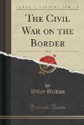 The Civil War on the Border, Vol. 2 (Classic Reprint)