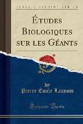 Etudes Biologiques Sur Les Geants (Classic Reprint)