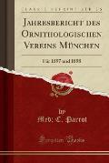 Jahresbericht Des Ornithologischen Vereins Munchen: Fur 1897 Und 1898 (Classic Reprint)