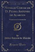 Novelas Cortas de D. Pedro Antonio de Alarcon: Narraciones Inverosimiles (Classic Reprint)