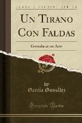 Un Tirano Con Faldas: Comedia En Un Acto (Classic Reprint)