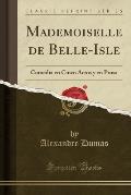 Mademoiselle de Belle-Isle: Comedia En Cinco Actos y En Prosa (Classic Reprint)