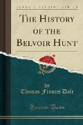The History of the Belvoir Hunt (Classic Reprint)